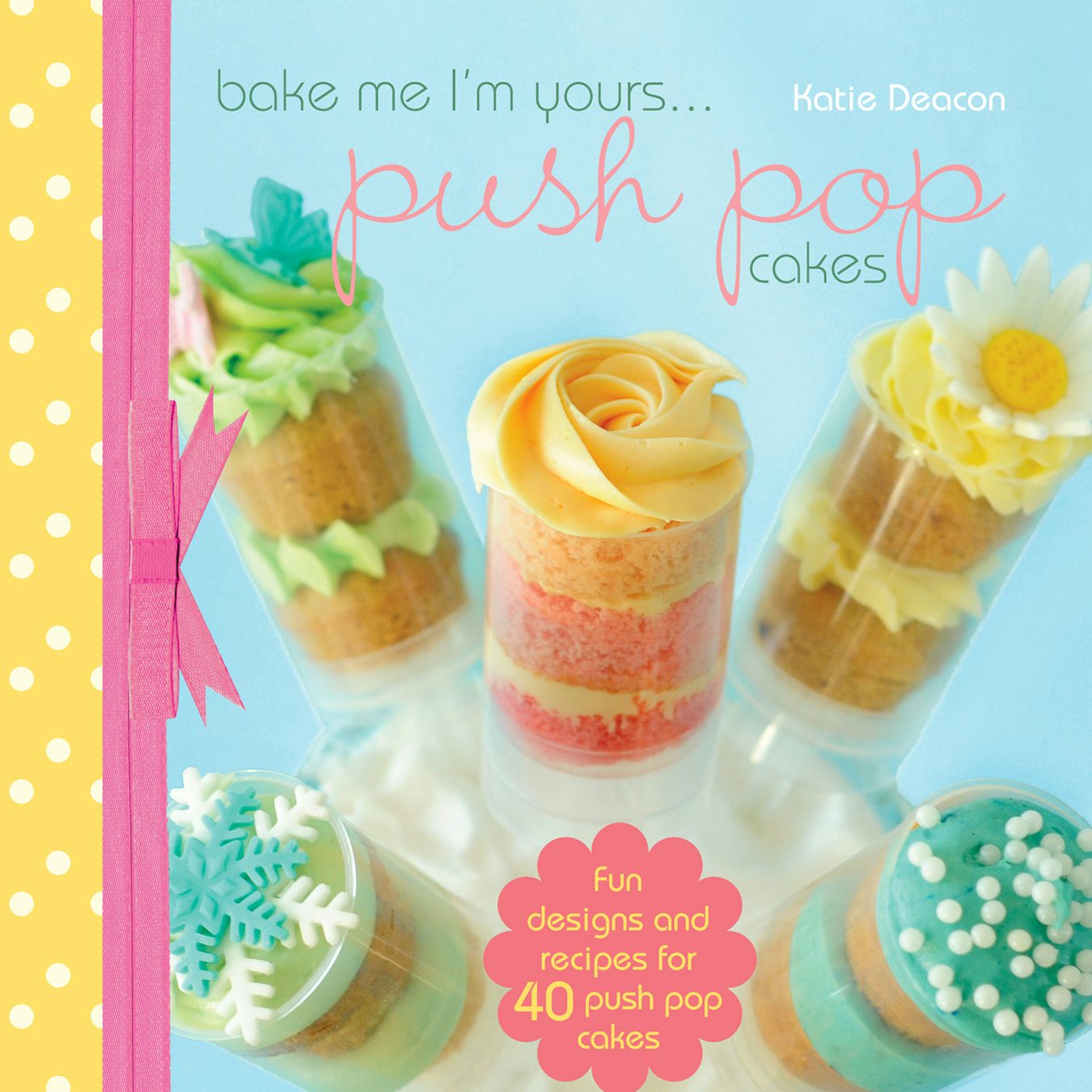 Book cover image for Bake me im Yours… Push Pop Cakes ISBN: 9781446361696